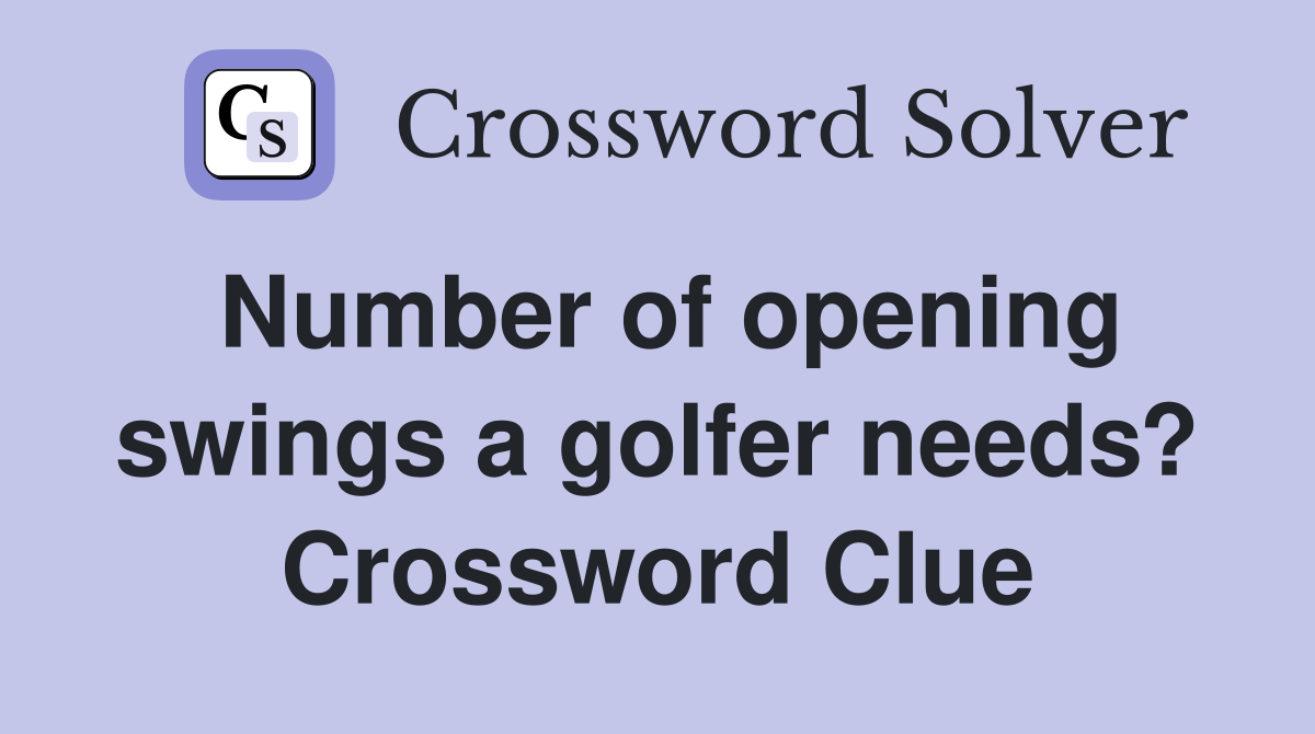 Number of opening swings a golfer needs? Crossword Clue