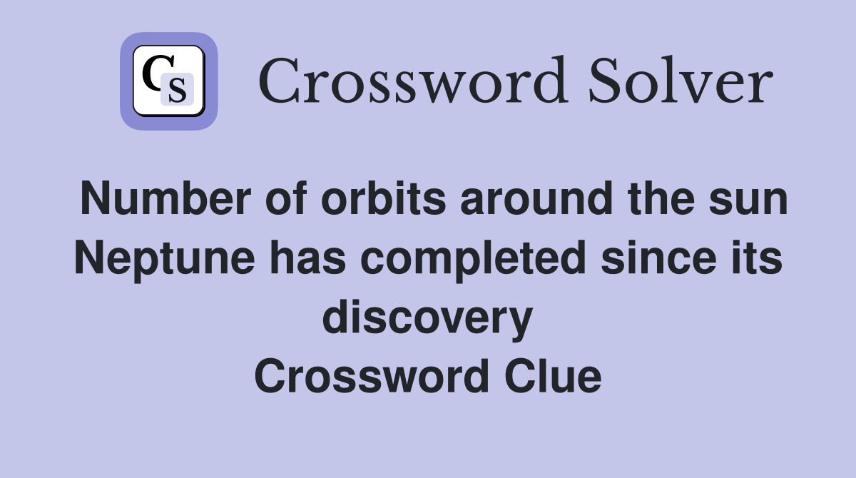 Number of orbits around the sun Neptune has completed since its discovery Crossword Clue