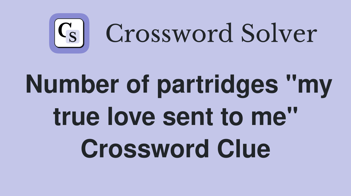 Number of partridges "my true love sent to me" Crossword Clue