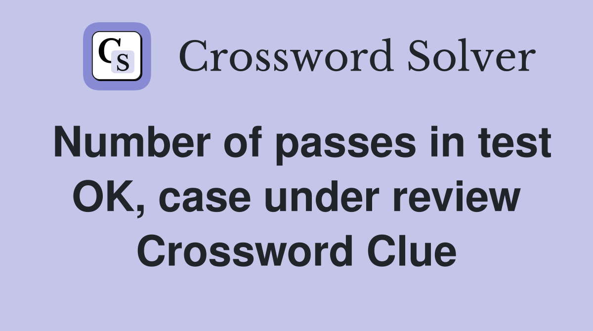 Number of passes in test OK, case under review Crossword Clue