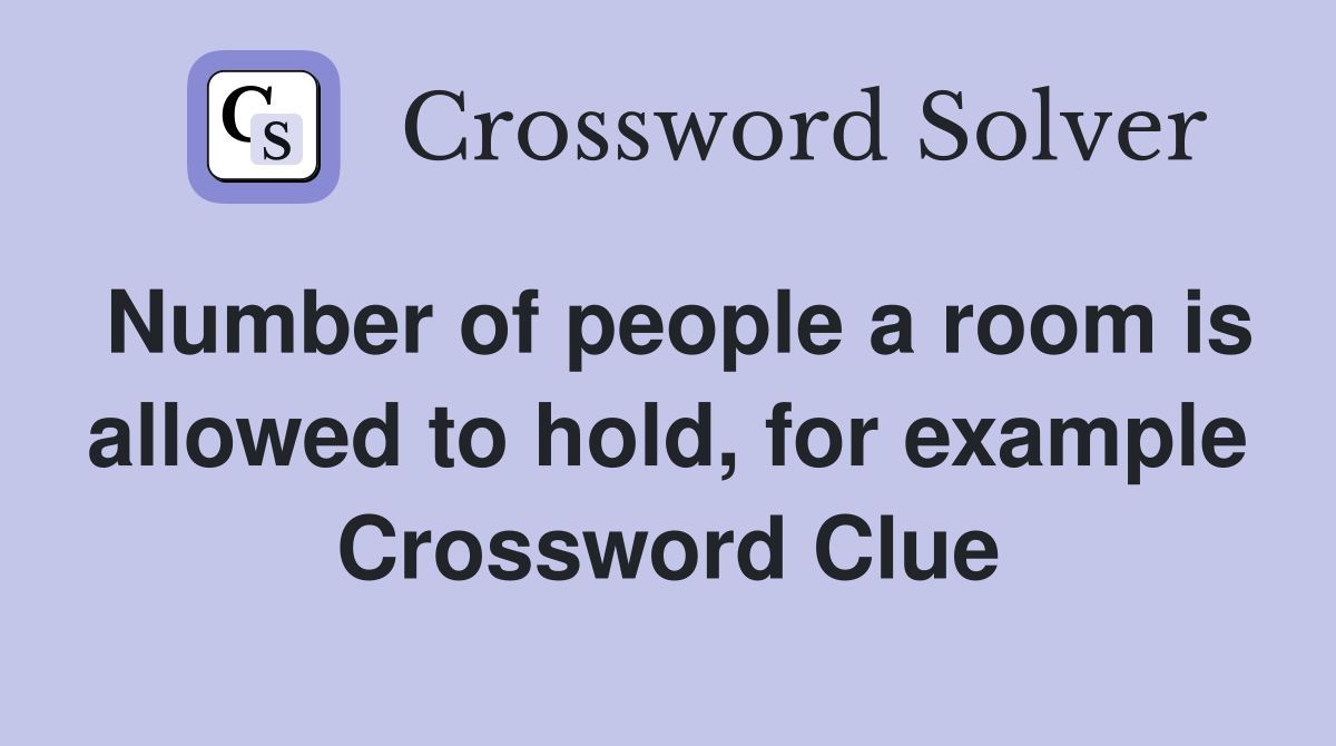 Number of people a room is allowed to hold, for example Crossword Clue