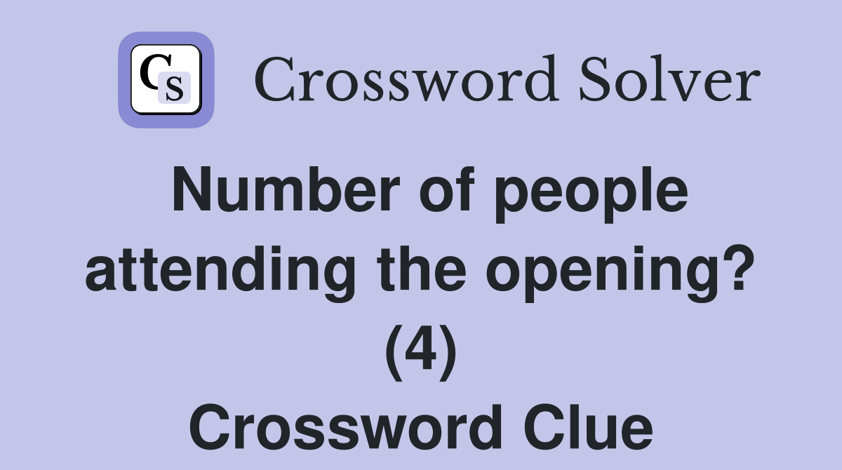 Number of people attending the opening? (4) Crossword Clue