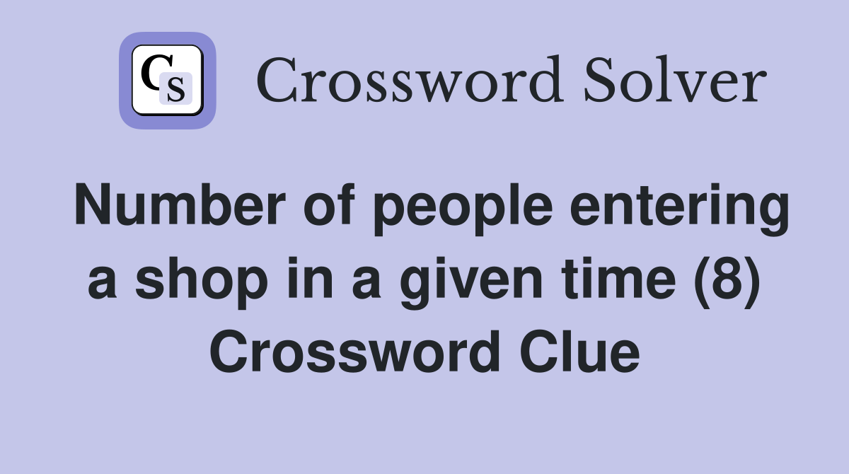 Number of people entering a shop in a given time (8) Crossword Clue