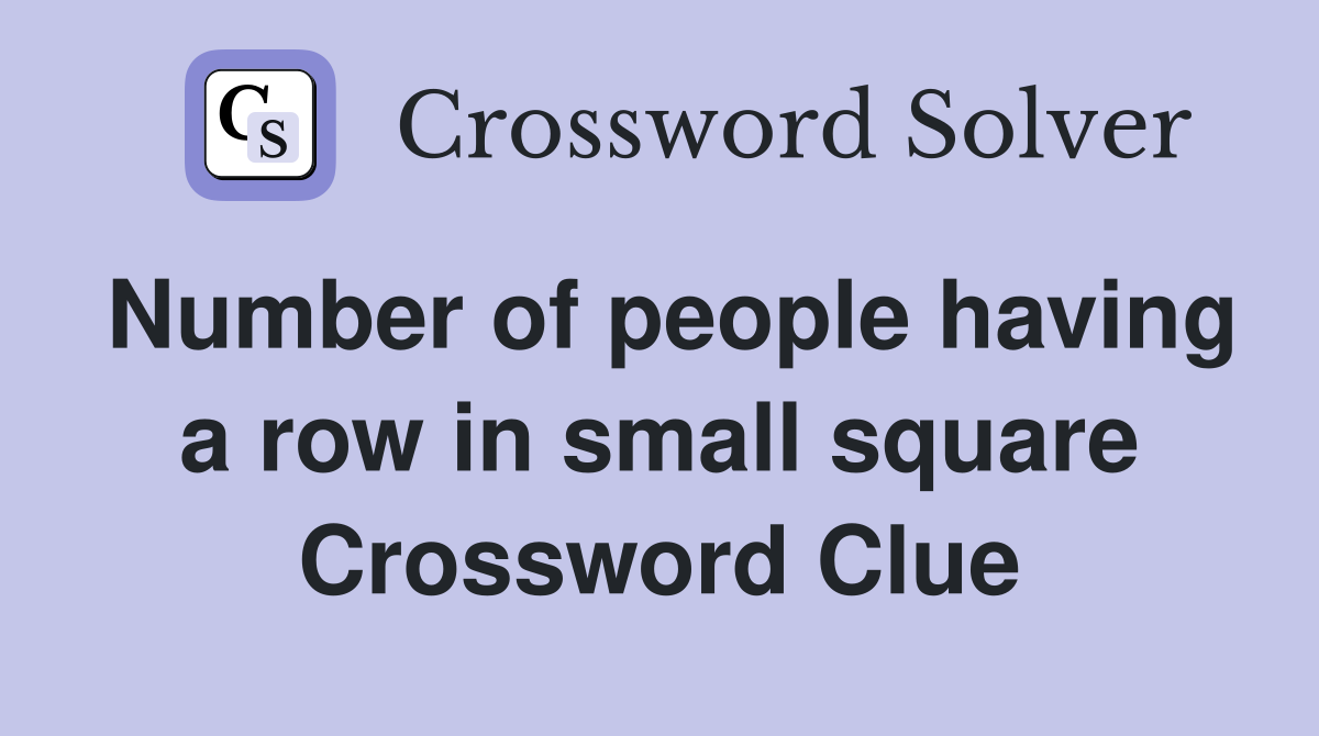 Number of people having a row in small square Crossword Clue