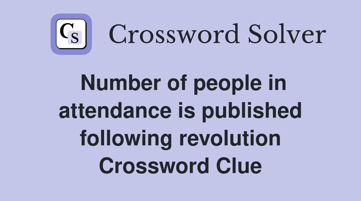 Number of people in attendance is published following revolution Crossword Clue