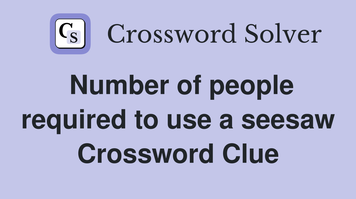 Number of people required to use a seesaw Crossword Clue