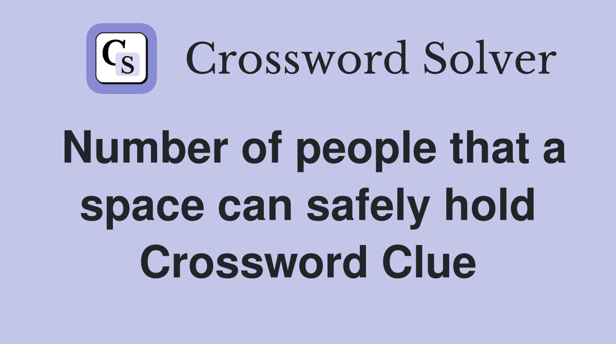 Number of people that a space can safely hold Crossword Clue
