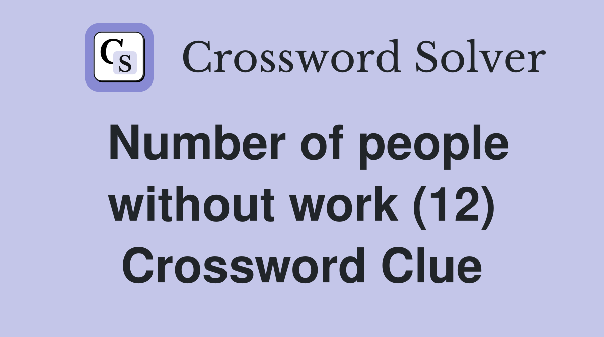 Number of people without work (12) Crossword Clue