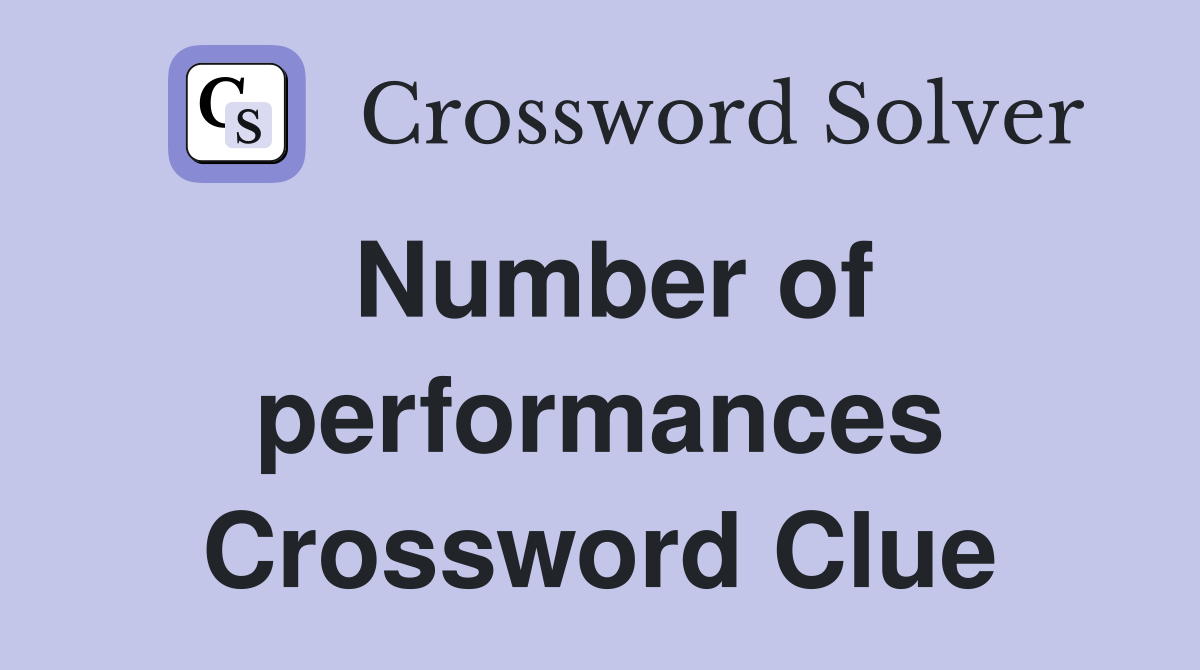 Number of performances Crossword Clue