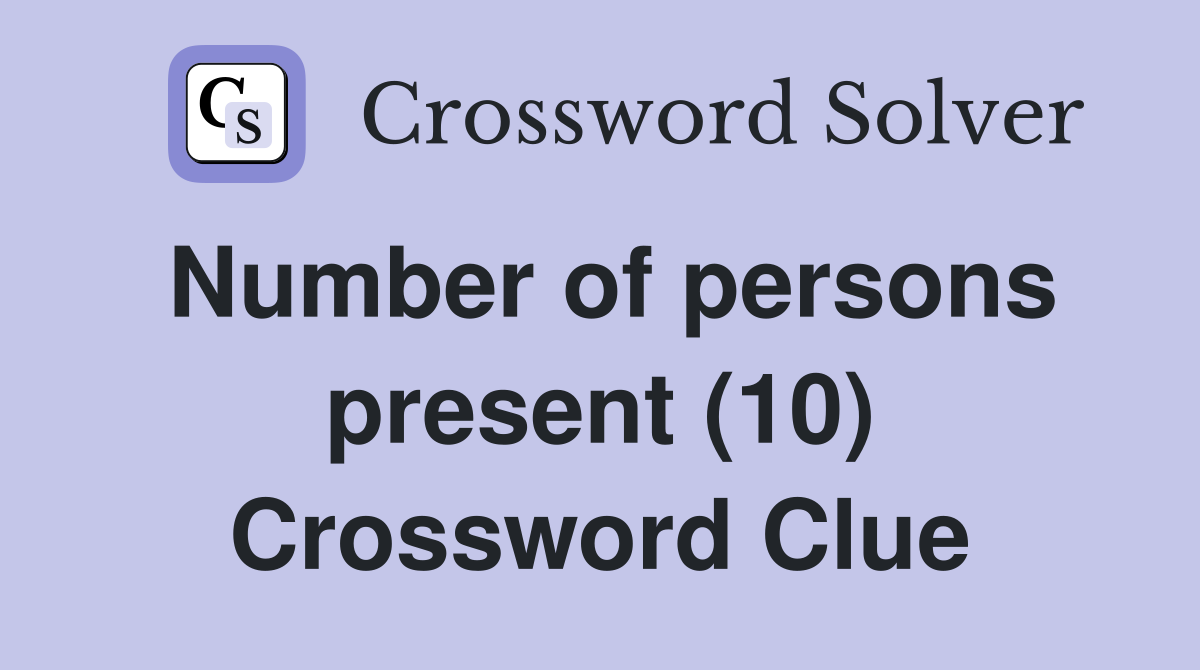 Number of persons present (10) Crossword Clue