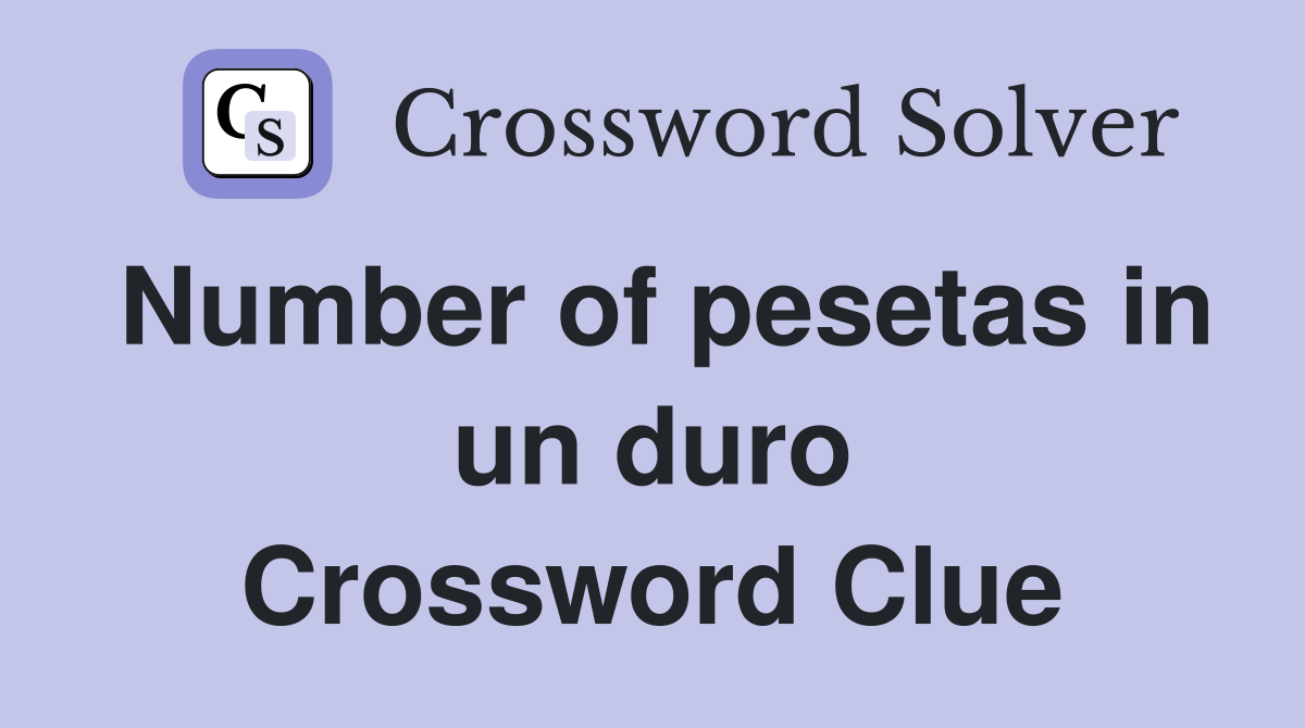 Number of pesetas in un duro Crossword Clue