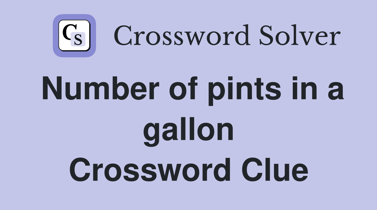 Number of pints in a gallon Crossword Clue