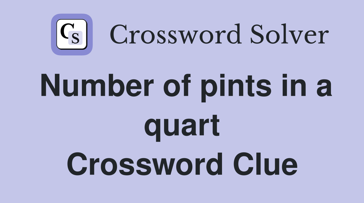 Number of pints in a quart Crossword Clue