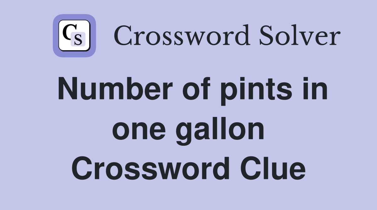 Number of pints in one gallon Crossword Clue