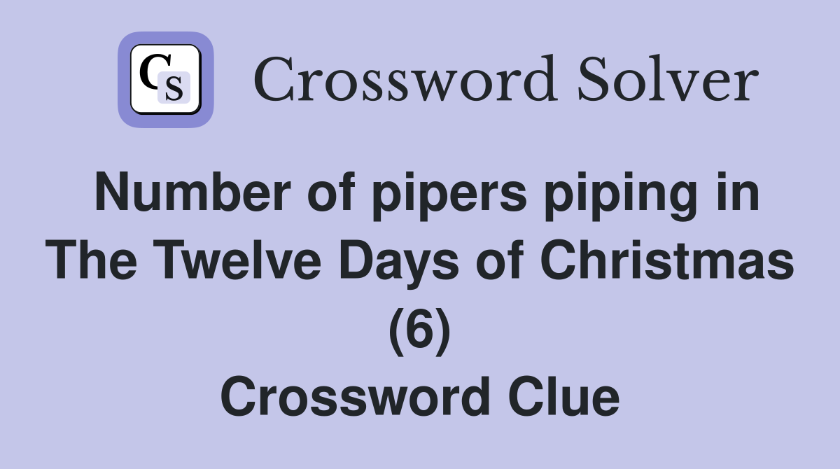 Number of pipers piping in The Twelve Days of Christmas (6) Crossword Clue