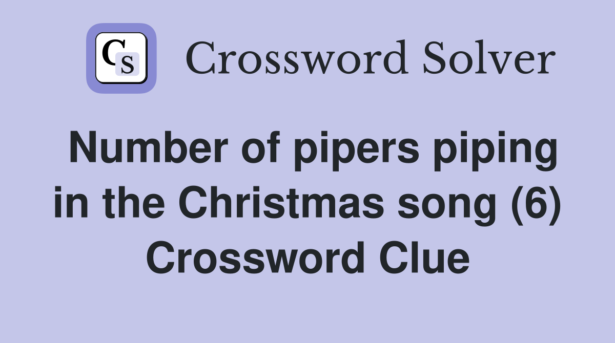 Number of pipers piping in the Christmas song (6) Crossword Clue