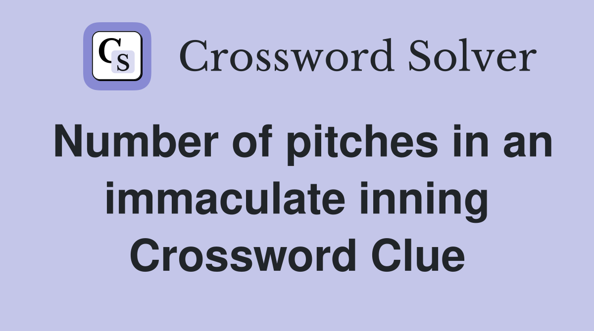 Number of pitches in an immaculate inning Crossword Clue