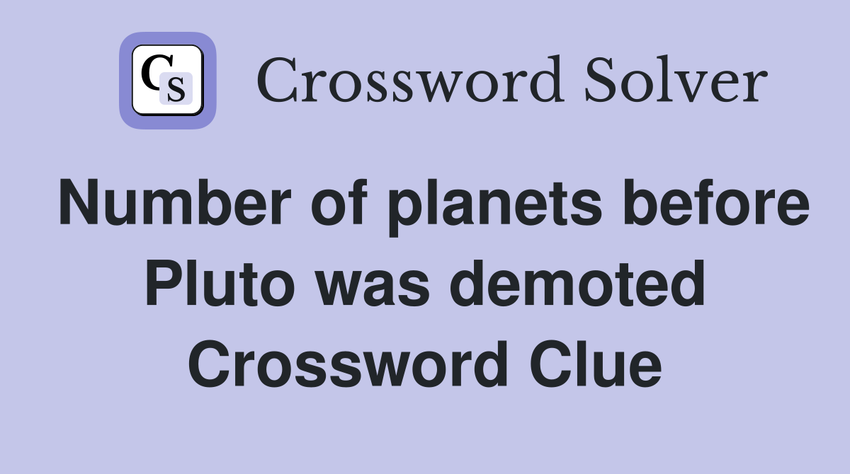 Number of planets before Pluto was demoted Crossword Clue