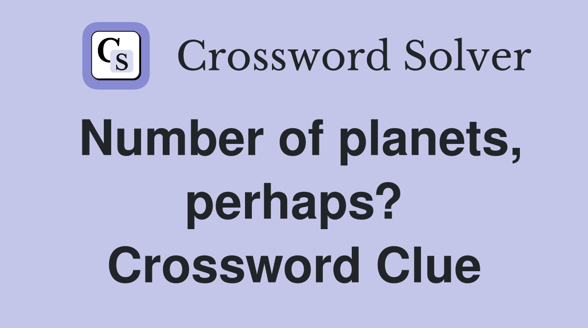 Number of planets, perhaps? Crossword Clue