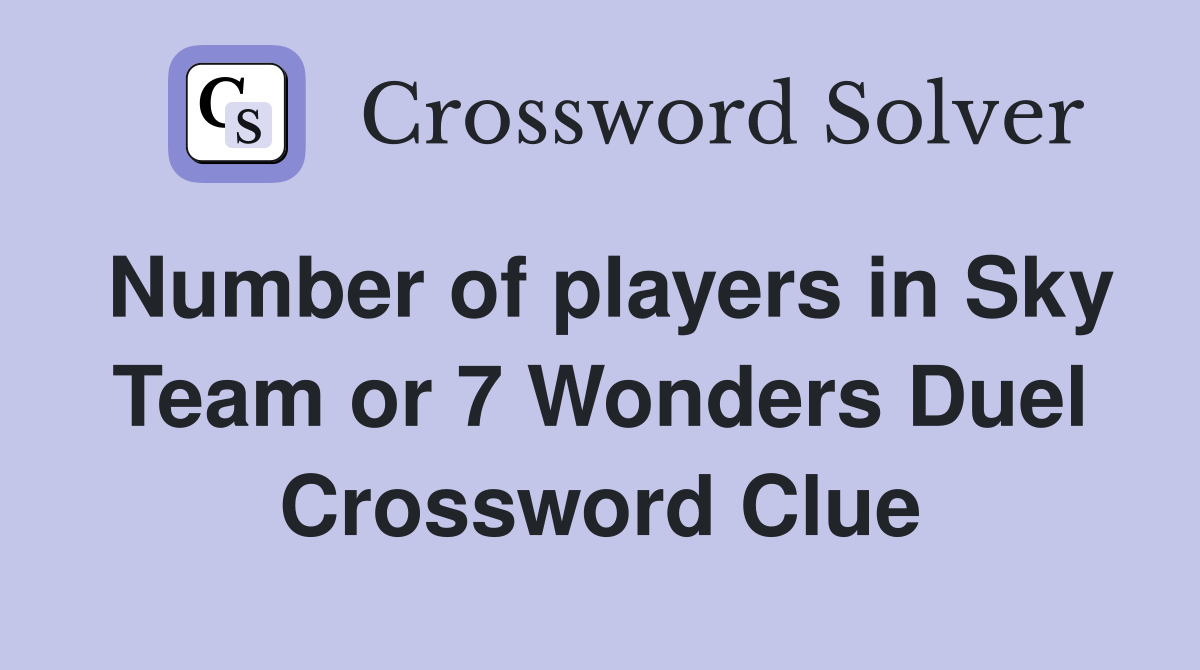 Number of players in Sky Team or 7 Wonders Duel Crossword Clue