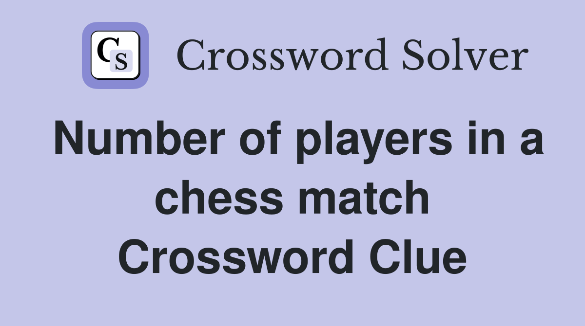 Number of players in a chess match Crossword Clue