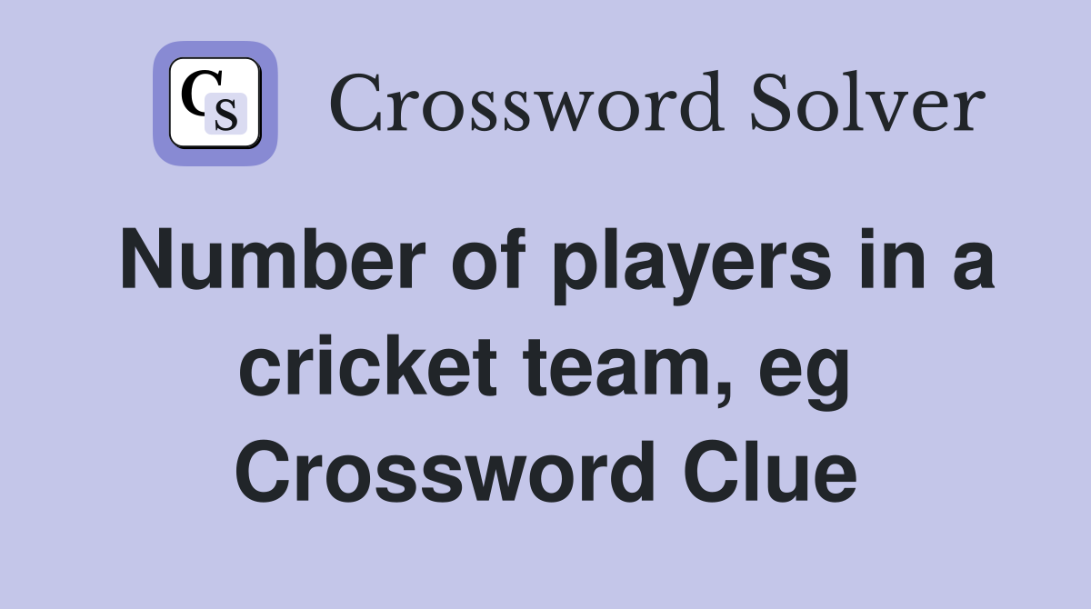 Number of players in a cricket team, eg Crossword Clue