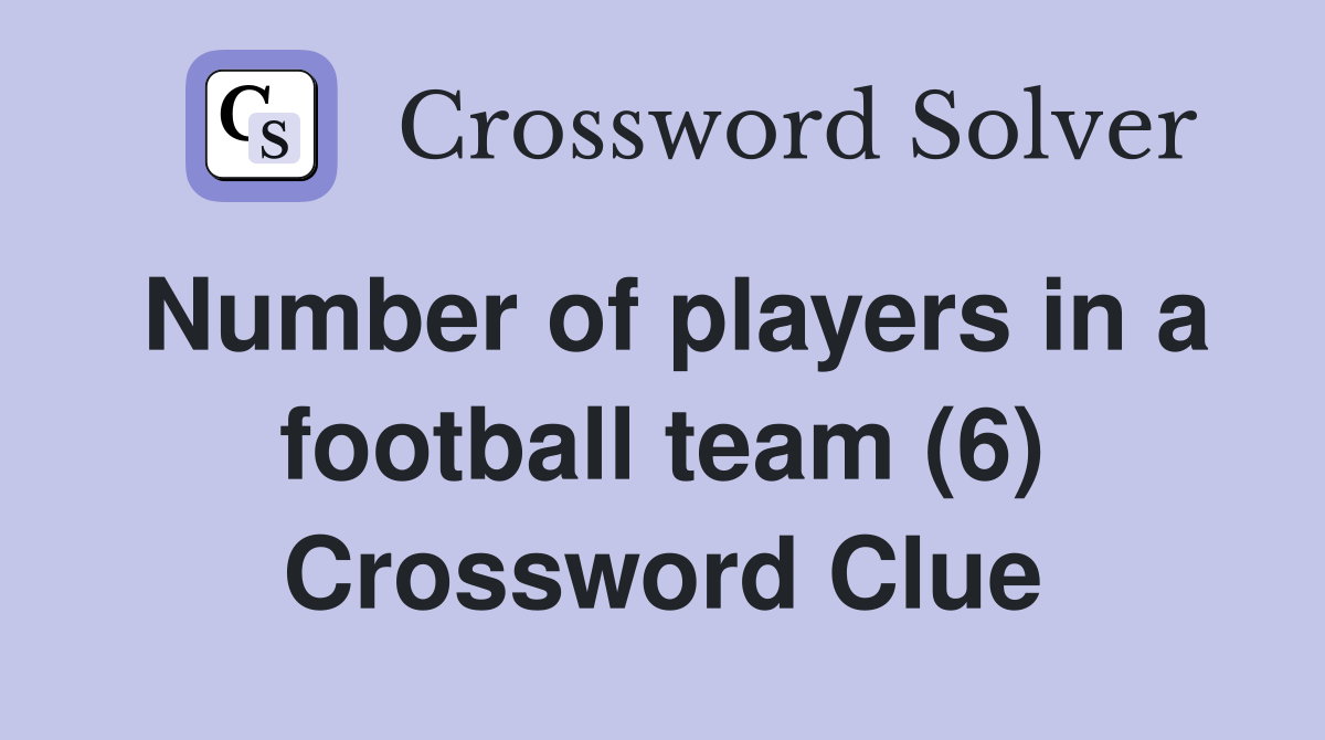Number of players in a football team (6) Crossword Clue