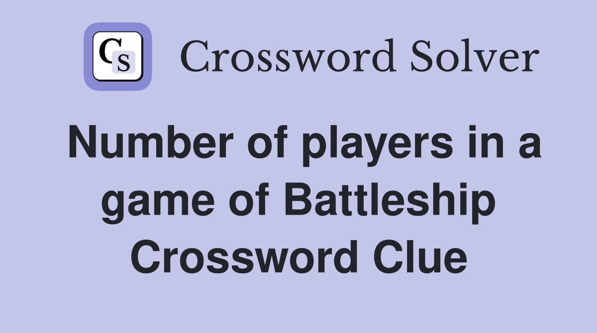 Number of players in a game of Battleship Crossword Clue