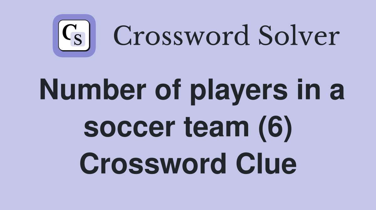 Number of players in a soccer team (6) Crossword Clue