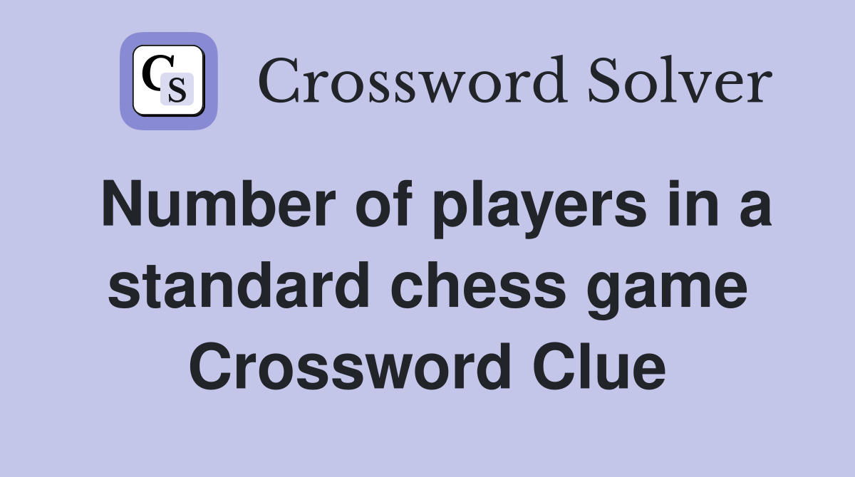 Number of players in a standard chess game Crossword Clue
