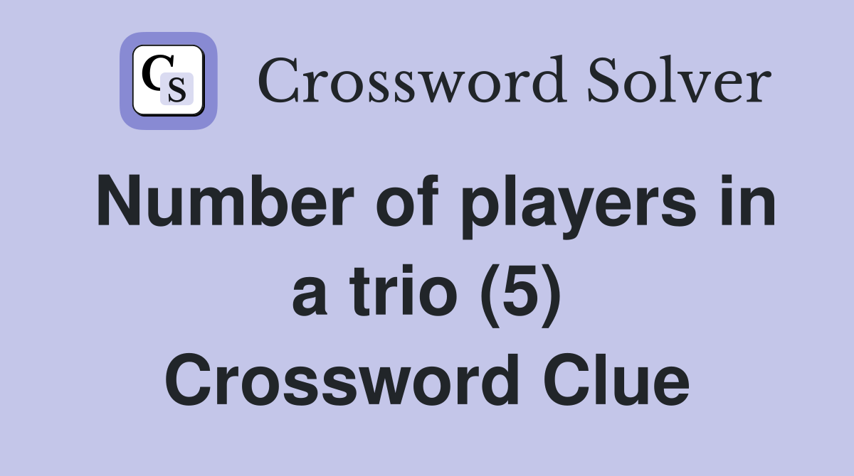 Number of players in a trio (5) Crossword Clue