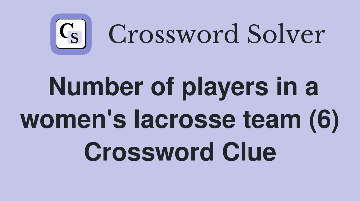 Number of players in a women's lacrosse team (6) Crossword Clue