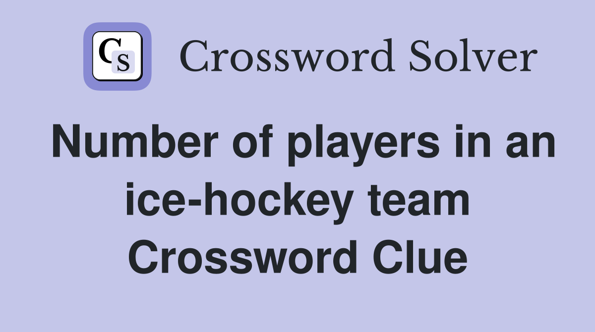 Number of players in an ice-hockey team Crossword Clue