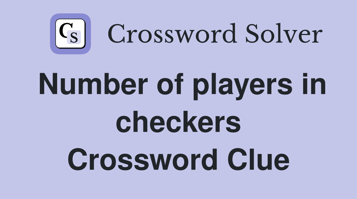Number of players in checkers Crossword Clue