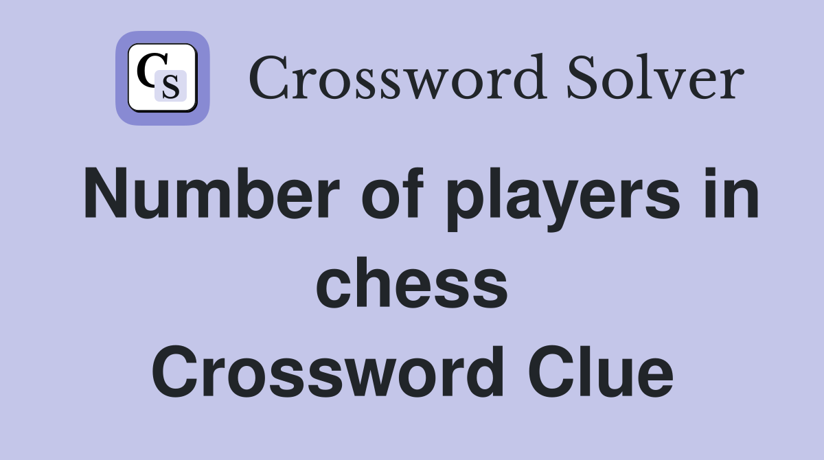 Number of players in chess Crossword Clue