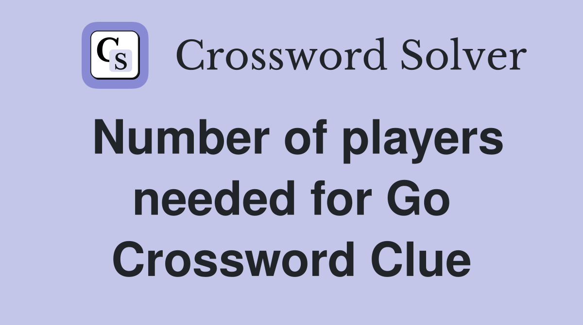 Number of players needed for Go Crossword Clue
