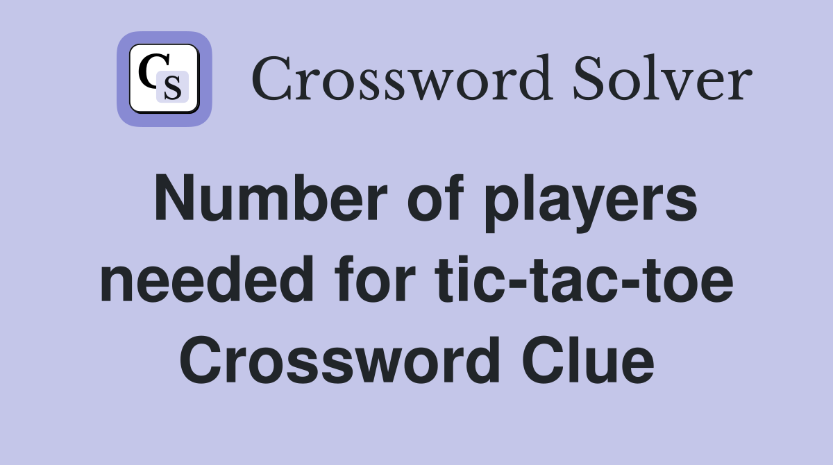 Number of players needed for tic-tac-toe Crossword Clue