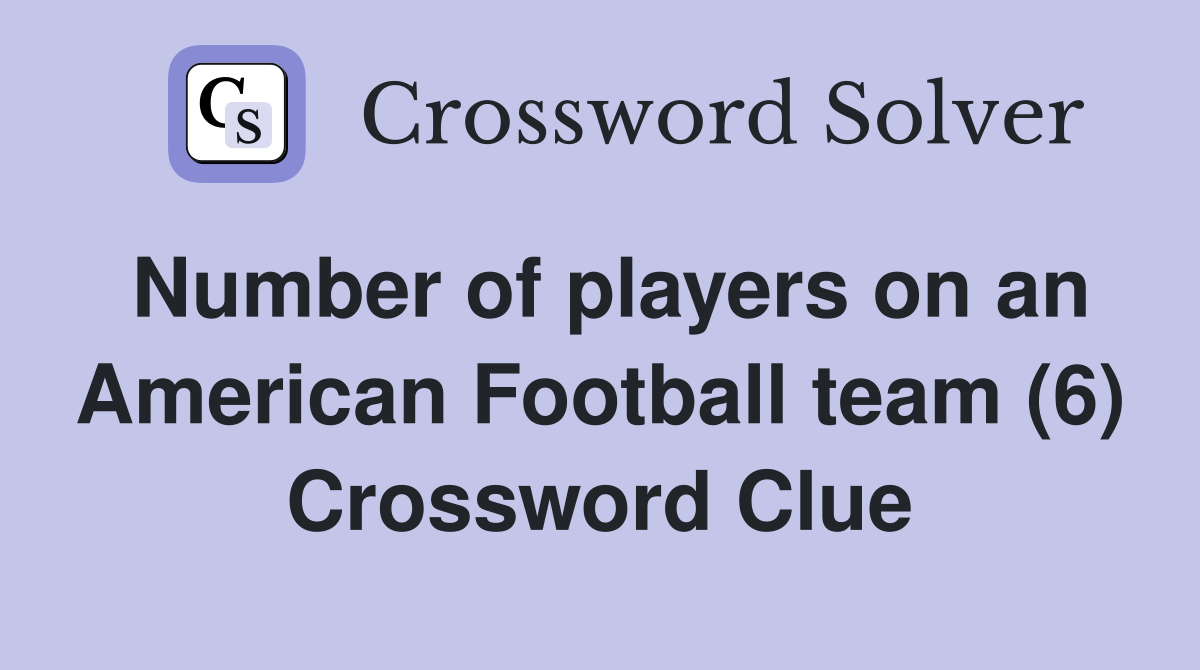Number of players on an American Football team (6) Crossword Clue
