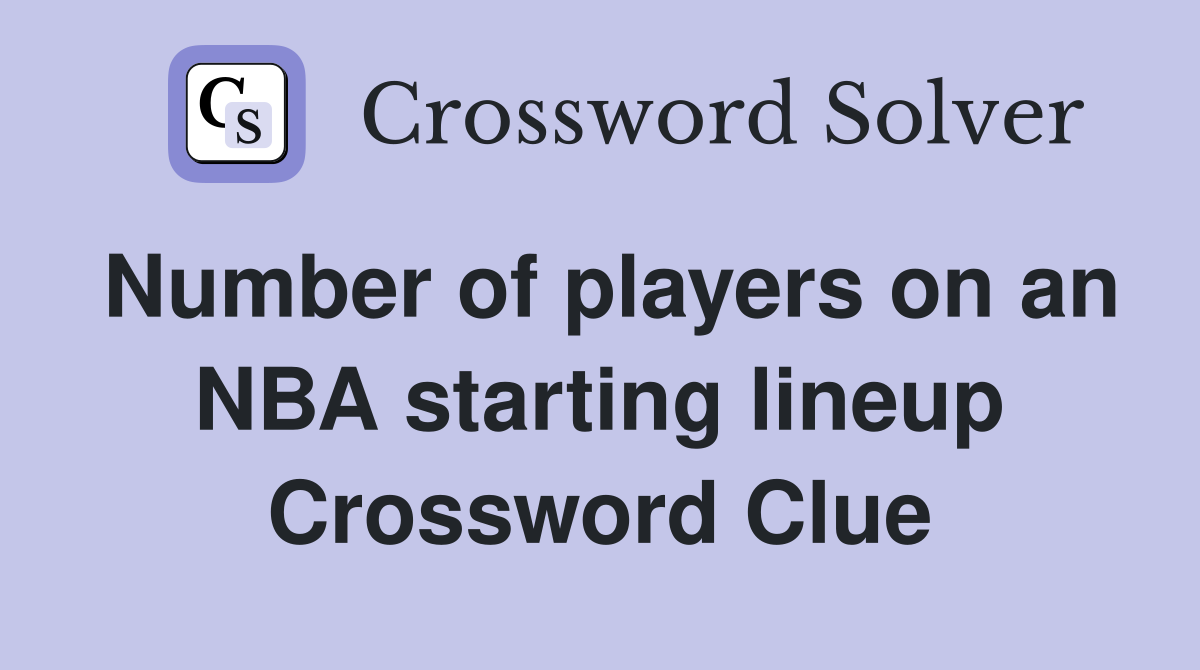 Number of players on an NBA starting lineup Crossword Clue