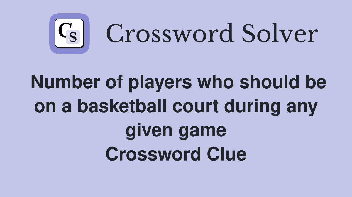 Number of players who should be on a basketball court during any given game Crossword Clue