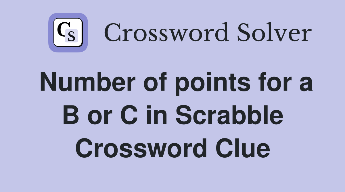 Number of points for a B or C in Scrabble Crossword Clue