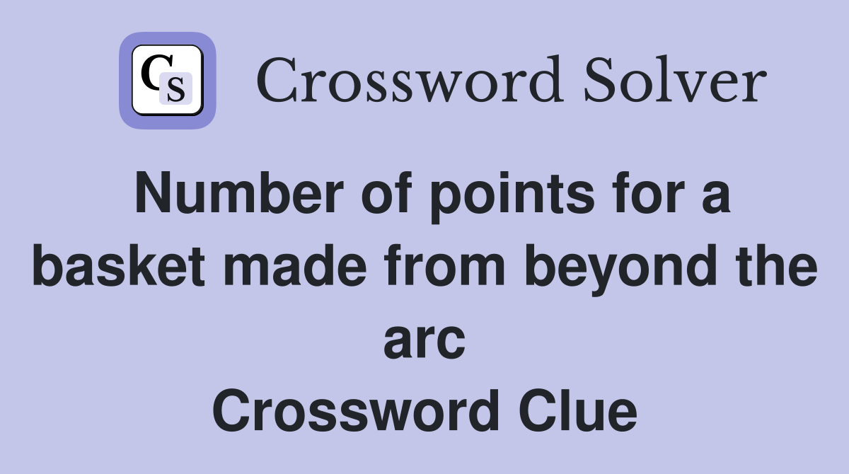 Number of points for a basket made from beyond the arc Crossword Clue