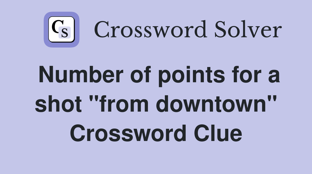 Number of points for a shot "from downtown" Crossword Clue