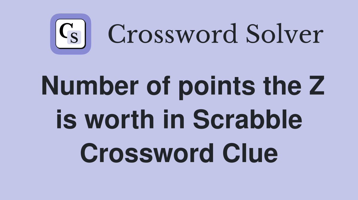 Number of points the Z is worth in Scrabble Crossword Clue