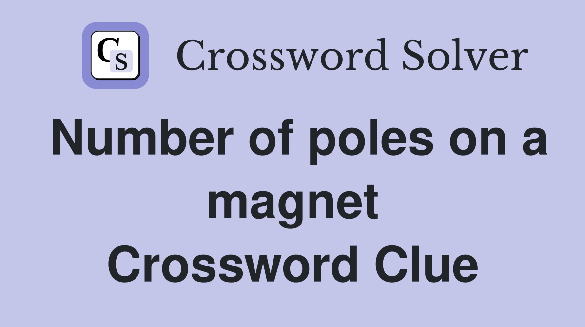 Number of poles on a magnet Crossword Clue