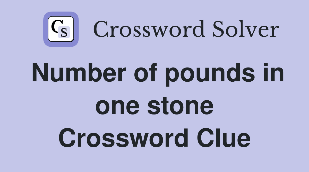 Number of pounds in one stone Crossword Clue
