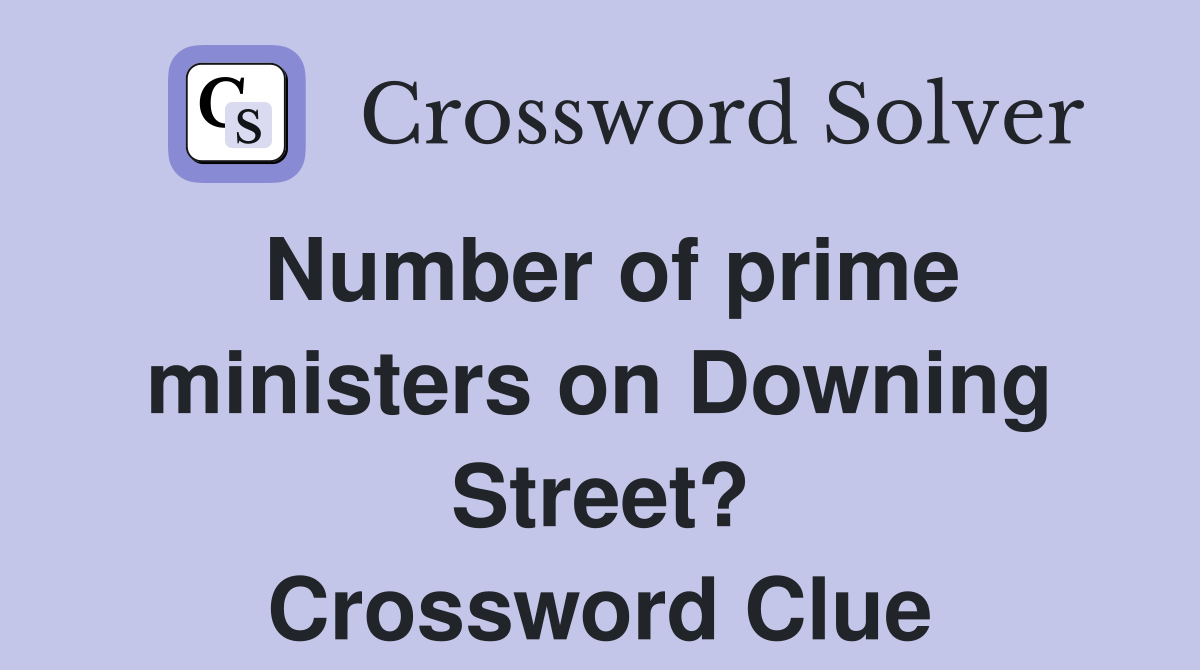 Number of prime ministers on Downing Street? Crossword Clue