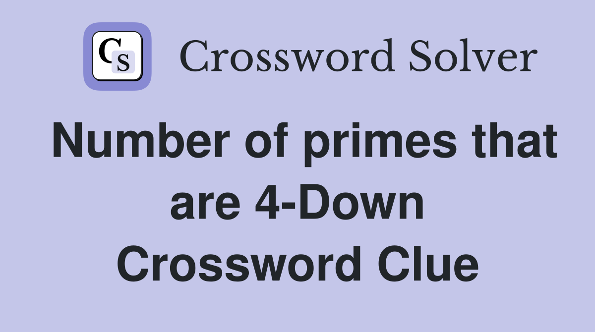 Number of primes that are 4-Down Crossword Clue