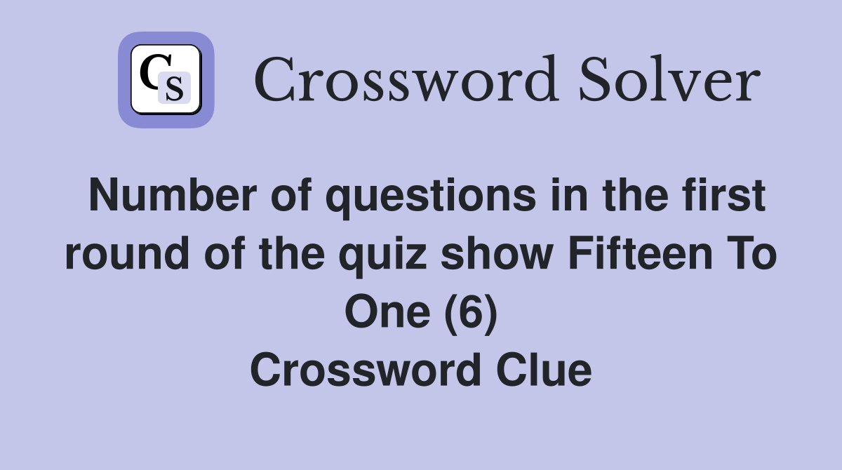 Number of questions in the first round of the quiz show Fifteen To One (6) Crossword Clue