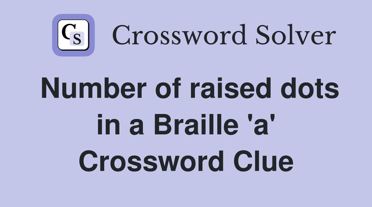 Number of raised dots in a Braille 'a' Crossword Clue